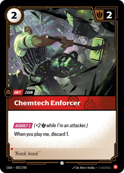 Riftbound Unit: Chemtech Enforcer. [Assault 2] (+2 [S] while I'm an attacker.)
When you play me, discard 1.