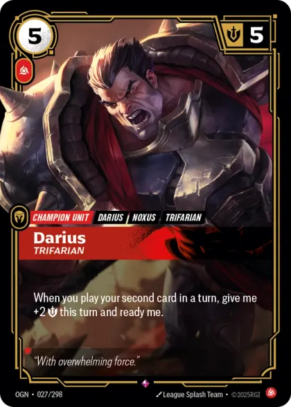 Riftbound Unit: Darius, Trifarian. When you play your second card in a turn, give me +2 [S] this turn and ready me.