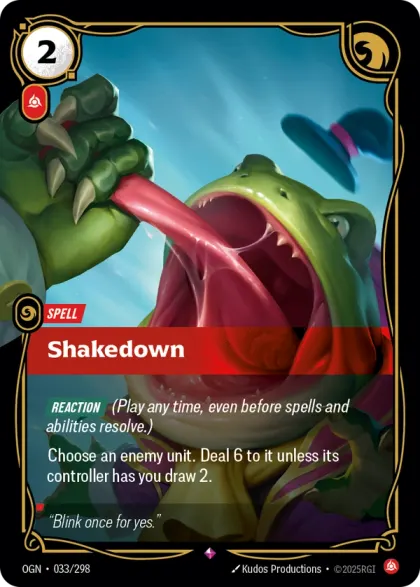 Riftbound Spell: Shakedown. [Reaction] (Play any time, even before spells and abilities resolve.)
Choose an enemy unit. Deal 6 to it unless its controller has you draw 2.