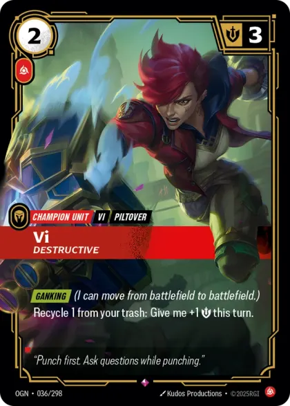 Riftbound Unit: Vi, Destructive. [Ganking] (I can move from battlefield to battlefield.)
Recycle 1 from your trash: Give me +1 [S] this turn.