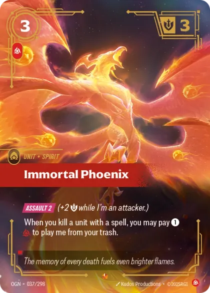 Riftbound Unit: Immortal Phoenix. [Assault 2] (+2 [S] while I'm an attacker.)
When you kill a unit with a spell, you may pay [1][C] to play me from your trash.