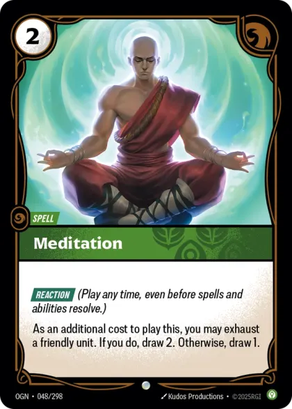 Riftbound Spell: Meditation. [Reaction] (Play any time, even before spells and abilities resolve.)
As an additional cost to play this, you may exhaust a friendly unit. If you do, draw 2. Otherwise, draw 1.