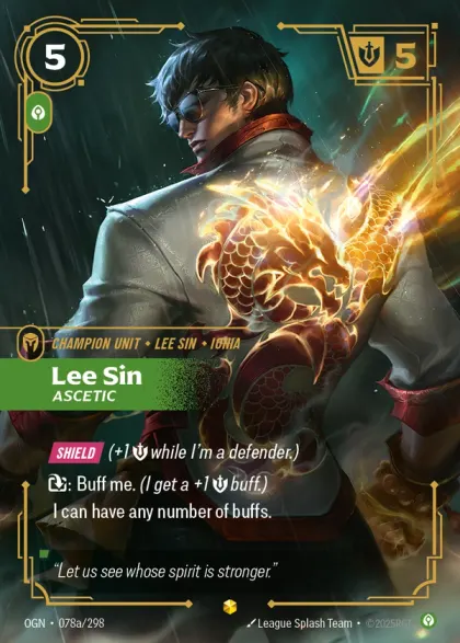 Riftbound Unit: Lee Sin, Ascetic. [Shield] (+1 [S] while I'm a defender.)
[T]: Buff me. (I get a +1 [S] buff.)
I can have any number of buffs.