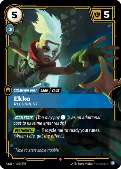 Riftbound Unit: Ekko, Recurrent. [Accelerate] (You may pay [1][C] as an additional cost to have me enter ready.)
[Deathknell] — Recycle me to ready your runes. (When I die, get the effect.)