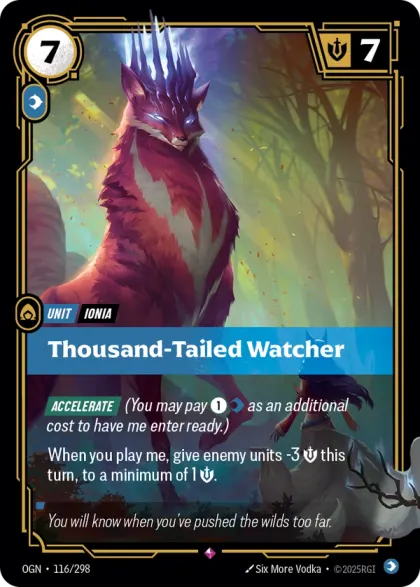 Riftbound Unit: Thousand-Tailed Watcher. [Accelerate] (You may pay [1][C] as an additional cost to have me enter ready.)
When you play me, give enemy units -3 [S] this turn, to a minimum of 1 [S].