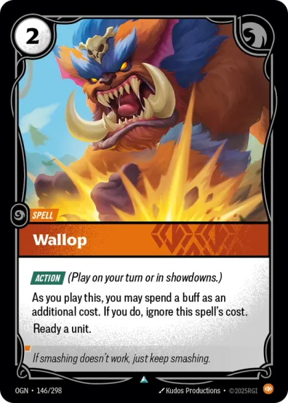 Riftbound Spell: Wallop. [Action] (Play on your turn or in showdowns.)
As you play this, you may spend a buff as an additional cost. If you do, ignore this spell's cost.
Ready a unit.