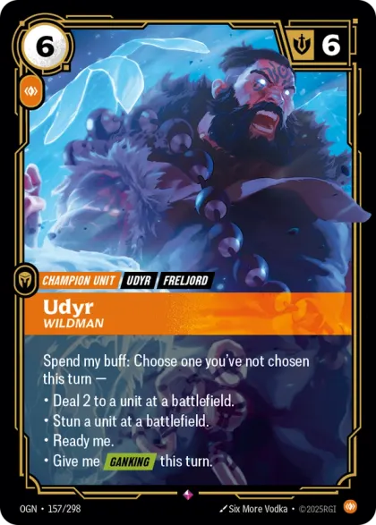 Riftbound Unit: Udyr, Wildman. Spend my buff: Choose one you've not chosen this turn —
* Deal 2 to a unit at a battlefield.
* Stun a unit at a battlefield.
* Ready me.
* Give me [Ganking] this turn.
