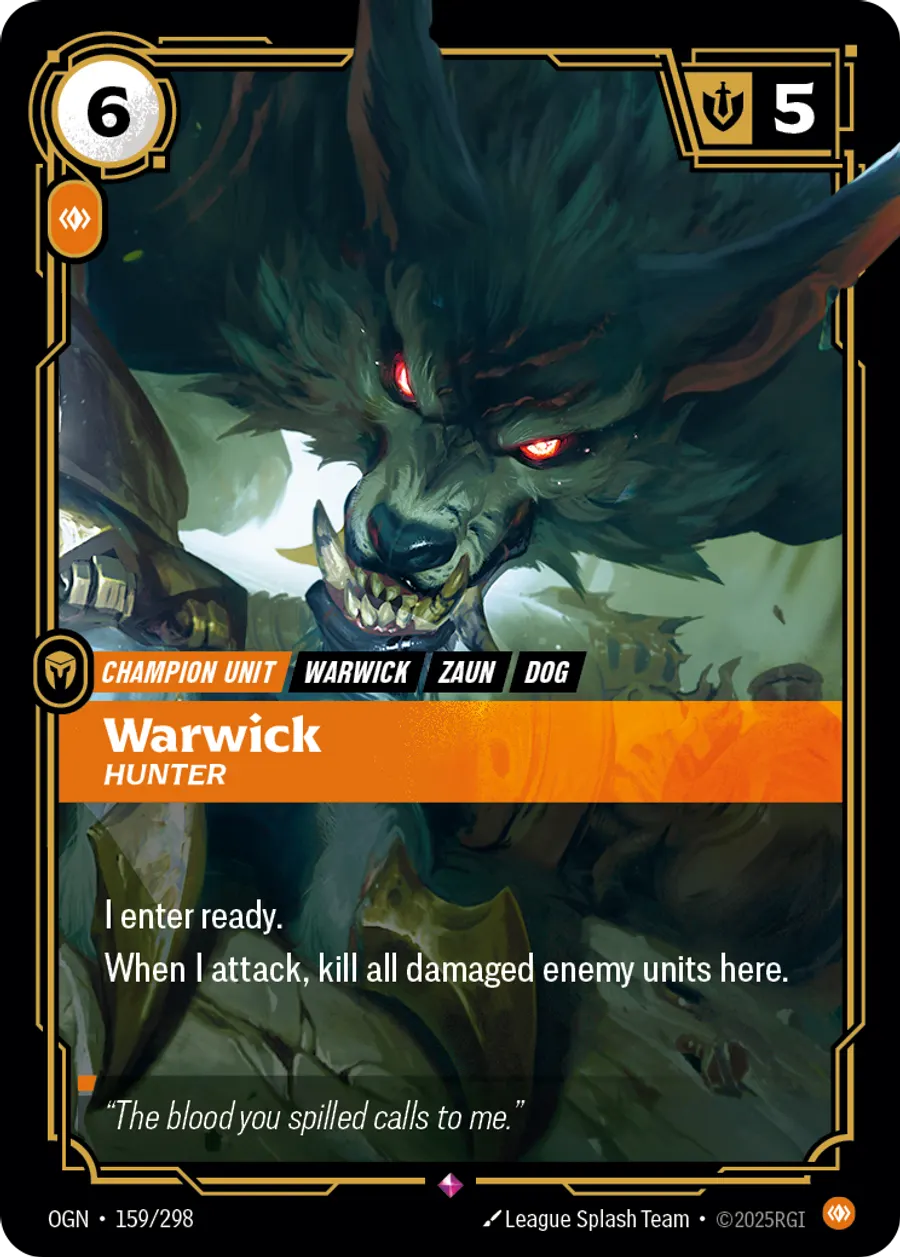 Riftbound Unit: Warwick, Hunter. I enter ready.
When I attack, kill all damaged enemy units here.