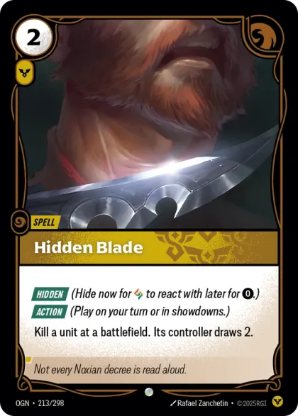 Riftbound Spell: Hidden Blade. [Hidden] (Hide now for [A] to react with later for [0].)
[Action] (Play on your turn or in showdowns.)
Kill a unit at a battlefield. Its controller draws 2.