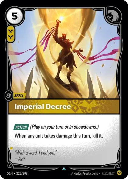 Riftbound Spell: Imperial Decree. [Action] (Play on your turn or in showdowns.)
When any unit takes damage this turn, kill it.