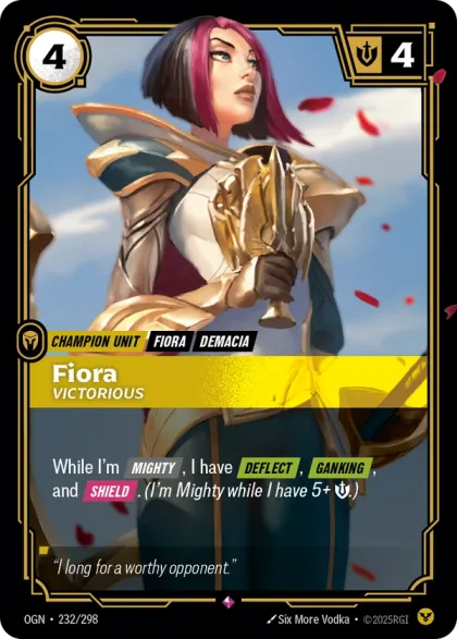 Riftbound Unit: Fiora, Victorious. While I'm [Mighty], I have [Deflect], [Ganking], and [Shield]. (I'm Mighty while I have 5+ [S].)
