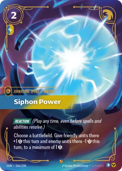 Riftbound Spell: Siphon Power. [Reaction] (Play any time, even before spells and abilities resolve.)
Choose a battlefield. Give friendly units there +1 [S] this turn and enemy units there -1 [S] this turn, to a minimum of 1 [S].