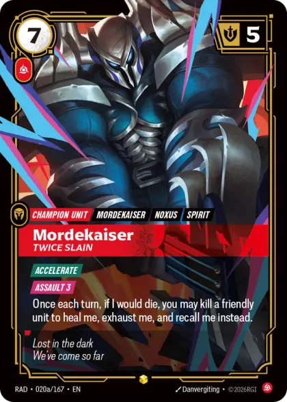Riftbound Unit: Mordekaiser, Twice Slain. [Accelerate]
[Assault 3]
Once each turn, if I would die, you may kill a friendly unit to heal me, exhaust me, and recall me instead.