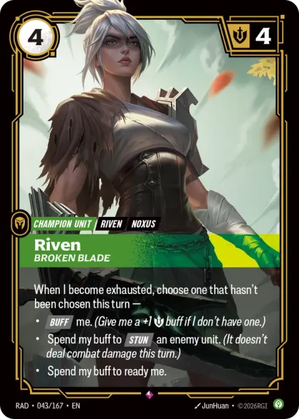 Riftbound Unit: Riven, Broken Blade. When I become exhausted, choose one that hasn't been chosen this turn —
- [Buff] me. (Give me a +1 [S] buff if I don't have one.)
- Spend my buff to [Stun] an enemy unit. (It doesn't deal combat damage this turn.)
- Spend my buff to ready me.