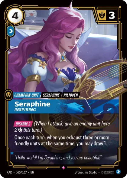 Riftbound Unit: Seraphine, Inspiring. [Disarm 2] (When I attack, give an enemy unit here -2 [S] this turn.)
Once each turn, when you exhaust three or more friendly units at the same time, you may draw 1.
