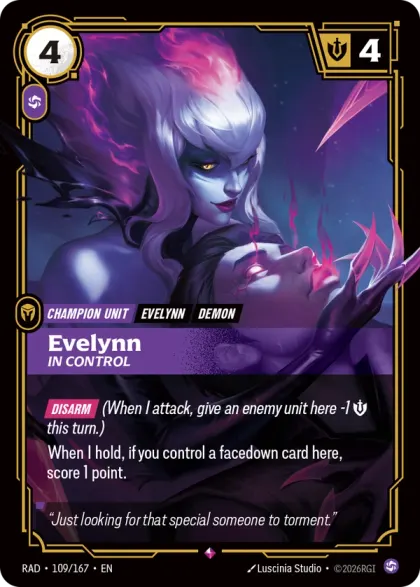 Riftbound Unit: Evelynn, In Control. [Disarm] (When I attack, give an enemy unit here -1 [S] this turn.)
When I hold, if you control a facedown card here, score 1 point.