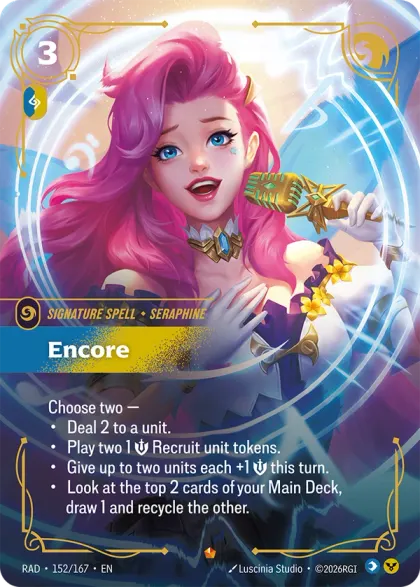 Riftbound Spell: Encore. Choose two —
- Deal 2 to a unit.
- Play two 1 [S] Recruit unit tokens.
- Give up to two units each +1 [S] this turn.
- Look at the top 2 cards of your Main Deck, draw 1 and recycle the other.