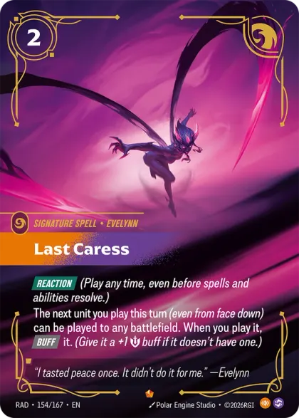 Riftbound Spell: Last Caress. [Reaction] (Play any time, even before spells and abilities resolve.)
The next unit you play this turn (even from face down) can be played to any battlefield. When you play it, [Buff] it. (Give it a +1 [S] buff if it doesn't have one.)