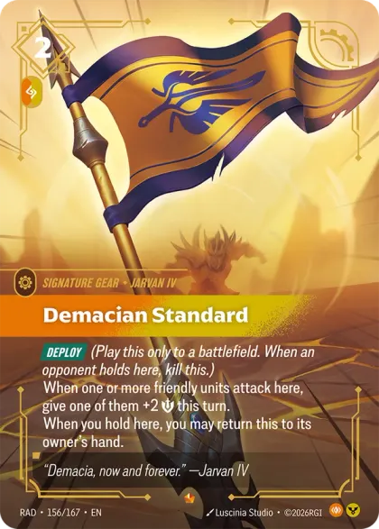 Riftbound Gear: Demacian Standard. [Deploy] (Play this only to a battlefield. When an opponent holds here, kill this.)
When one or more friendly units attack here, give one of them +2 [S] this turn.
When you hold here, you may return this to its owner's hand.