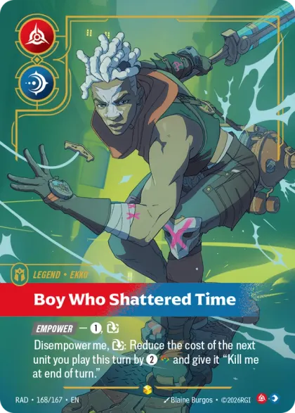 Riftbound Legend: Boy Who Shattered Time. [Empower] —  [1], [T]
Disempower me, [T]: Reduce the cost of the next unit you play this turn by [2][A] and give it "Kill me at end of turn."
