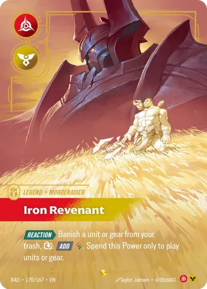 Riftbound Legend: Iron Revenant. [Reaction][>] Banish a unit or gear from your trash, [T]: [Add] [A]. Spend this Power to play units or gear.