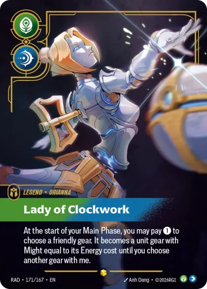 Riftbound Legend: Lady of Clockwork. At the start of your Main Phase, you may pay [1] to choose a friendly gear. It becomes a unit gear with Might equal to its Energy cost until you choose another gear with me.