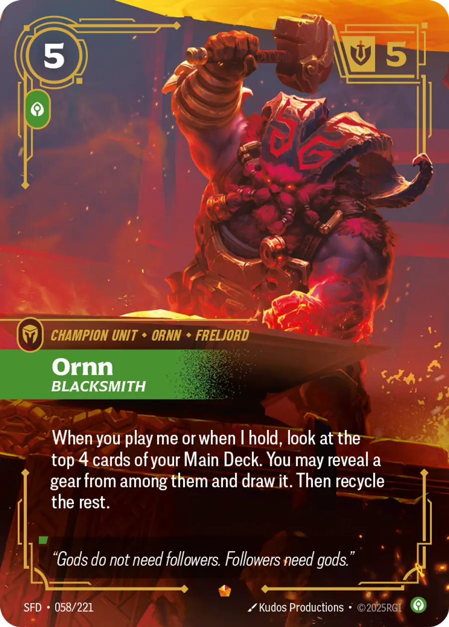 Riftbound Unit: Ornn, Blacksmith. When you play me or when I hold, look at the top 4 cards of your Main Deck. You may reveal a gear from among them and draw it. Then recycle the rest.