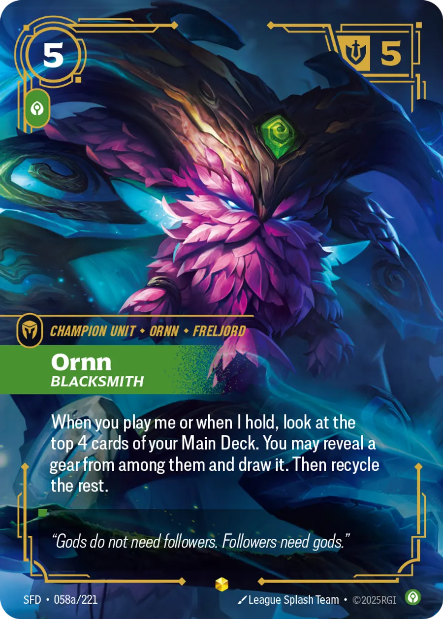 Riftbound Unit: Ornn, Blacksmith. When you play me or when I hold, look at the top 4 cards of your Main Deck. You may reveal a gear from among them and draw it. Then recycle the rest.