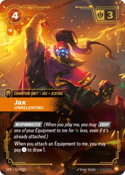 Riftbound Unit: Jax, Unrelenting. [Weaponmaster] (When you play me, you may [Equip] one of your Equipment to me for [A] less, even if it's already attached.)
When you attach an Equipment to me, you may pay [1] to draw 1.