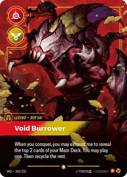 Riftbound Legend: Void Burrower. When you conquer, you may exhaust me to reveal the top 2 cards of your Main Deck. You may banish one, then play it. Recycle the rest.
