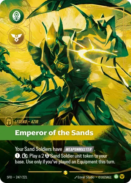 Riftbound Legend: Emperor of the Sands. Sand Soldiers you play have [Weaponmaster]. (When they're played, you may [Equip] one of your Equipment to them for [A] less.)
[1], [T]: Play a 2 [S] Sand Soldier unit token to your base. Use only if you've played an Equipment this turn.