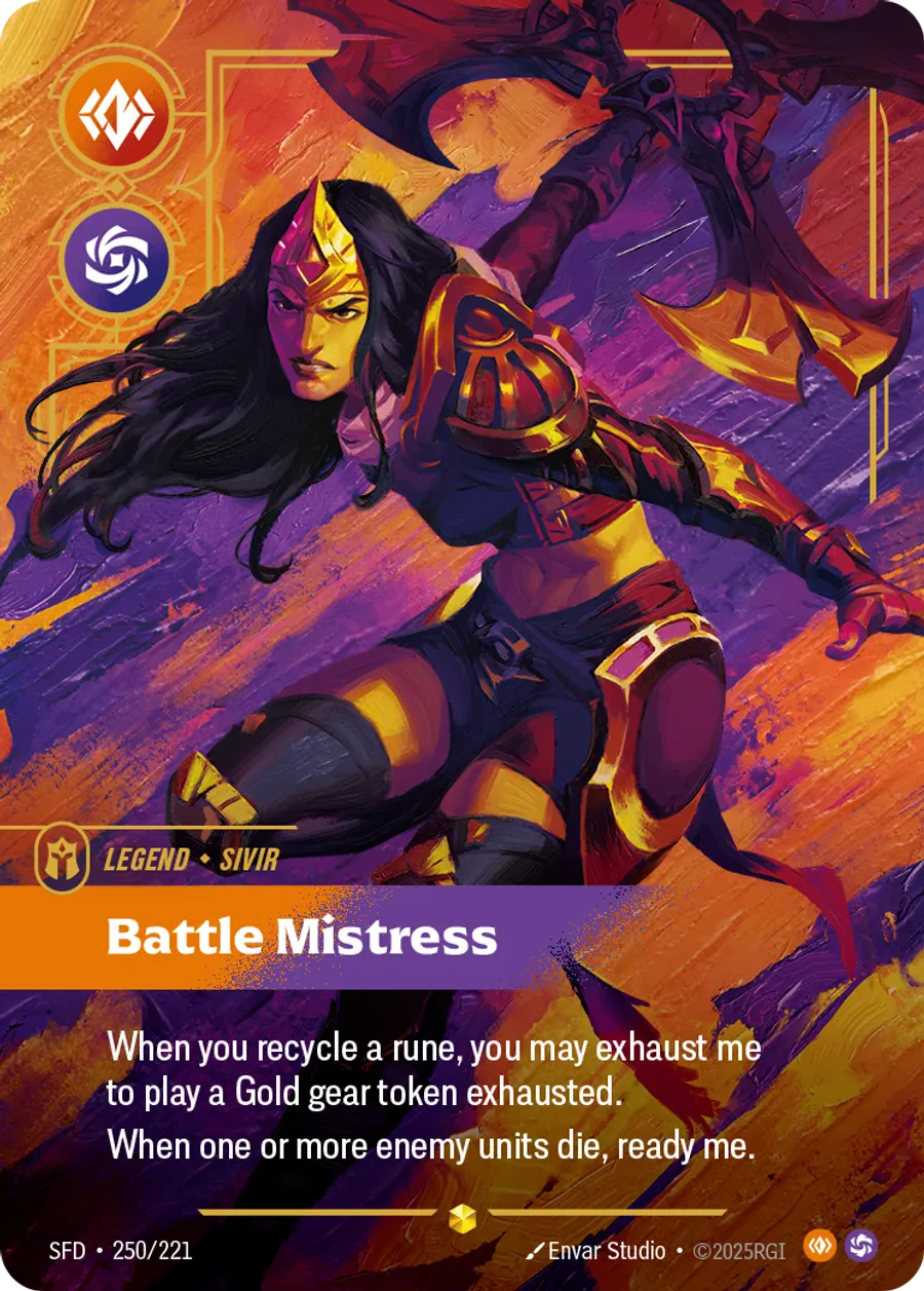 Riftbound Legend: Battle Mistress. When you recycle a rune, you may exhaust me to play a Gold gear token exhausted.
When one or more enemy units die, ready me.