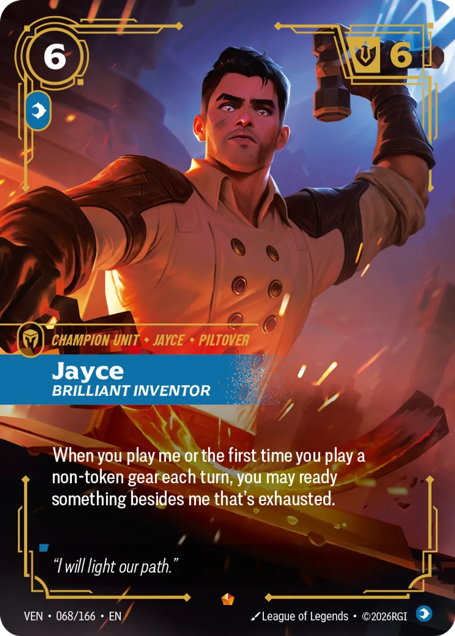 Riftbound Unit: Jayce, Brilliant Inventor. When you play me or the first time you play a non-token gear each turn, you may ready something besides me that's exhausted.