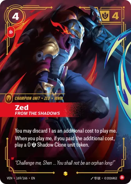 Riftbound Unit: Zed, From the Shadows. You may discard 1 as an additional cost to play me.
When you play me, if you paid the additional cost, play a 0 [S] Shadow Clone unit token.