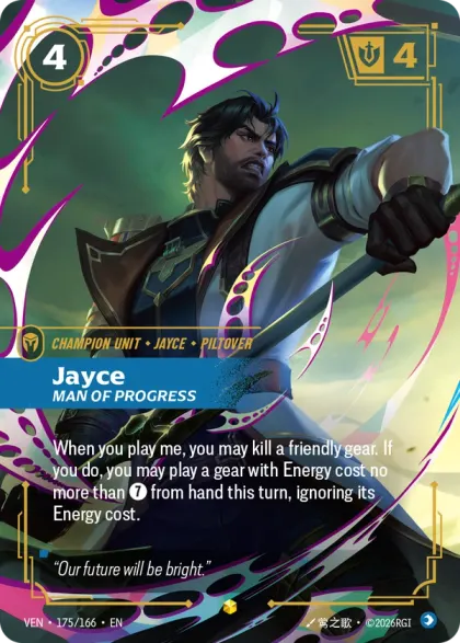 Riftbound Unit: Jayce, Man of Progress. When you play me, you may kill a friendly gear. If you do, you may play a gear with Energy cost no more than [7] from hand this turn, ignoring its Energy cost.